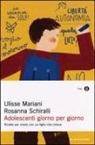 Ulisse Mariani, Rosanna Schiralli - Adolescenti giorno per giorno. Ricette per vivere con un figlio che cresce