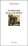 Marcel Gauchet - La democrazia da una crisi all'altra