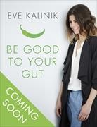 Eve Kalinik - Be Good to Your Gut
