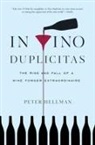 Peter Hellman - In Vino Duplicitas. The Rise and Fall of a Wine Forger Extraordinaire