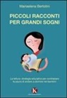 Mariaelena Bertolini - Piccoli racconti per grandi sogni. La lettura: strategia educativa per contrastare la paura di andare a dormire nei bambini
