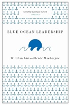 W Cha Kim, W Chan Kim, W. Chan Kim, Renée Mauborgne, Renee A. Mauborgne, Renée A. Mauborgne - Blue Ocean Leadership