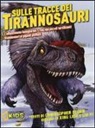 Yi Liu, Christopher Sloan, Lida Xing - Sulle tracce dei dinosauri. L'affascinante famiglia del T.rex, dai piccoli terrificanti tirannosauri ai giganti piumati
