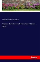 Jean Paul, Charlotte vo Kalb, Charlotte Von Kalb, Jean Paul - Briefe von Charlotte von Kalb an Jean Paul und dessen Gattin