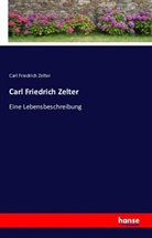 Carl F Zelter, Carl F. Zelter, Carl Friedrich Zelter, Karl Friedrich Zelter - Carl Friedrich Zelter