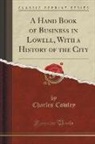Charles Cowley - A Hand Book of Business in Lowell, With a History of the City (Classic Reprint)