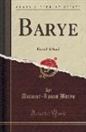 Antoine-Louis Barye - Barye: French School (Classic Reprint)