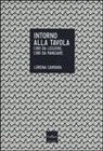 Lorena Carrara - Intorno alla tavola. Cibo da leggere, cibo da mangiare