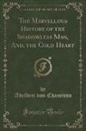 Adelbert von Chamisso - The Marvellous History of the Shadowless Man, And, the Cold Heart (Classic Reprint)