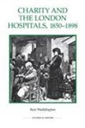 Keir Waddington - Charity and the London Hospitals, 1850-1898