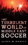James M. Dorsey, Dorsey James M. - The Turbulent World of Middle East Soccer