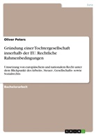 Oliver Peters - Gründung einer Tochtergesellschaft innerhalb der EU. Rechtliche Rahmenbedingungen