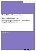 Martin Büttner, Alexande Fromm, Alexander Fromm - Numerische Lösung von Anfangswertproblemen. Anwendung des Runge-Kutta-Verfahrens