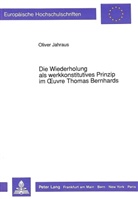 Oliver Jahraus - Die Wiederholung als werkkonstitutives Prinzip im Oeuvre Thomas Bernhards