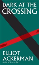Elliot Ackerman - Dark at the Crossing