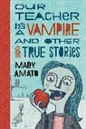 Mary Amato, Mary/ Long Amato, Ethan Long, Ethan Long - Our Teacher Is a Vampire and Other (Not) True Stories