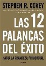 Stephen R. Covey - Las 12 palancas del éxito : hacia la grandeza primordial