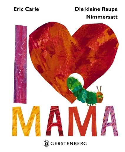 Eric Carle - Die kleine Raupe Nimmersatt - I love Mama