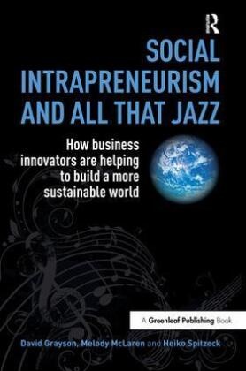 David Grayson, David Mclaren Grayson, Grayson David, Melody McLaren, McLaren Melody, … - Social Intrapreneurism and All That Jazz How Business Innovators Are Helping to Build a More Sustainable World
