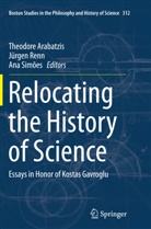 Theodore Arabatzis, J¿rgen Renn, Jürge Renn, Jürgen Renn, Ana Sim¿es, Ana Simoes... - Relocating the History of Science