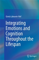 Gisela Labouvie-Vief - Integrating Emotions and Cognition Throughout the Lifespan