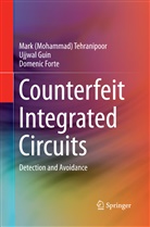 D Forte, Domenic Forte, Ujjwa Guin, Ujjwal Guin, Mark (Mohammad Tehranipoor, Mark (Mohammad) Tehranipoor... - Counterfeit Integrated Circuits