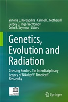 Carme E Mothersill, Carmel E Mothersill, Serge G Inge-Vechtomov et al, Sergey G. Inge-Vechtomov, Victoria L. Korogodina, Carmel E Mothersill... - Genetics, Evolution and Radiation