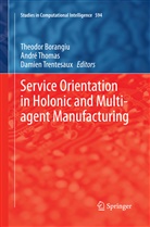 Theodor Borangiu, Andr Thomas, André Thomas, Damien Trentesaux - Service Orientation in Holonic and Multi-agent Manufacturing