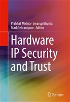 Swaru Bhunia, Swarup Bhunia, Prabhat Mishra, Mark Tehranipoor - Hardware IP Security and Trust