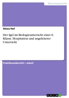 Alexa Hof - Der Igel im Biologieunterricht einer 6. Klasse. Hospitation und angeleiteter Unterricht