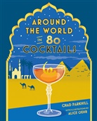 Chad Parkhill, Alice Oehr - Around the World in 80 Cocktails