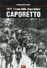 Armando Rati - 1917. L'anno della disperazione. Caporetto