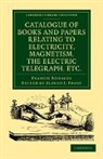 Francis Ronalds, Francis S. Ronalds, Alfred J. Frost, Frost Alfred J. - Catalogue of Books Papers Relating to Electricity, Magnetism,