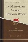 Unknown Author - In Memoriam Albert Bowman Wood (Classic Reprint)