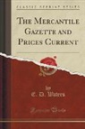 E. D. Waters - The Mercantile Gazette and Prices Current (Classic Reprint)