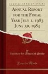 Institute For Advanced Study - Annual Report for the Fiscal Year July 1, 1983 June 30, 1984 (Classic Reprint)