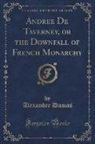 Alexander Dumas, Alexandre Dumas - Andrée De Taverney, or the Downfall of French Monarchy (Classic Reprint)