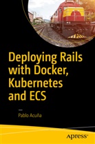 Pablo Acuna, Pablo Acuña - Deploying Rails with Docker, Kubernetes and ECS