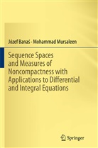 Józe Banas, Józef Banas, Józef Banaś, M. Mursaleen, Mohammad Mursaleen - Sequence Spaces and Measures of Noncompactness with Applications to Differential and Integral Equations