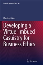 Martin Calkins - Developing a Virtue-Imbued Casuistry for Business Ethics