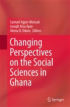 Samuel Agyei-Mensah, Josep Atsu Ayee, Joseph Atsu Ayee, Joseph Atsu Ayee, Abena D Oduro, Abena D. Oduro - Changing Perspectives on the Social Sciences in Ghana