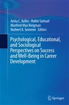 Manfred Max Bergman, Anita C. Keller, Manfred Max Bergman et al, Robi Samuel, Robin Samuel, Norbert K. Semmer - Psychological, Educational, and Sociological Perspectives on Success and Well-Being in Career Development
