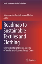 Subramanian Senthilkannan Muthu, Subramania Senthilkannan Muthu, Subramanian Senthilkannan Muthu - Roadmap to Sustainable Textiles and Clothing