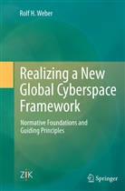 Rolf H Weber, Rolf H. Weber - Realizing a New Global Cyberspace Framework