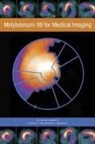 Committee on State of Molybdenum-99 Prod, Committee on State of Molybdenum-99 Production and Utilization and Progress Toward Eliminating Use of Highly Enriched Uranium, Division On Earth And Life Studies, National Academies of Sciences, National Academies Of Sciences Engineeri, National Academies of Sciences Engineering and Medicine... - Molybdenum-99 for Medical Imaging