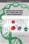Board On Health Sciences Policy, Forum on Drug Discovery Development and, Forum on Drug Discovery Development and Translation, Health and Medicine Division, National Academies Of Sciences Engineeri, National Academies of Sciences Engineering and Medicine... - Deriving Drug Discovery Value from Large-Scale Genetic Bioresources