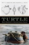 Frederic J. Frese, Roy R. Manstan - Turtle: David Bushnell's Revolutionary Vessel