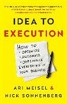 Ari Meisel, Nick Sonnenberg - Idea to Execution: How to Optimize, Automate, and Outsource Everything in Your Business