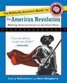 Dave Dougherty, Larry Schweikart - The Politically Incorrect Guide to the American Revolution