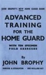 John Brophy - Advanced Training for the Home Guard with Ten Specimen Field Exercises